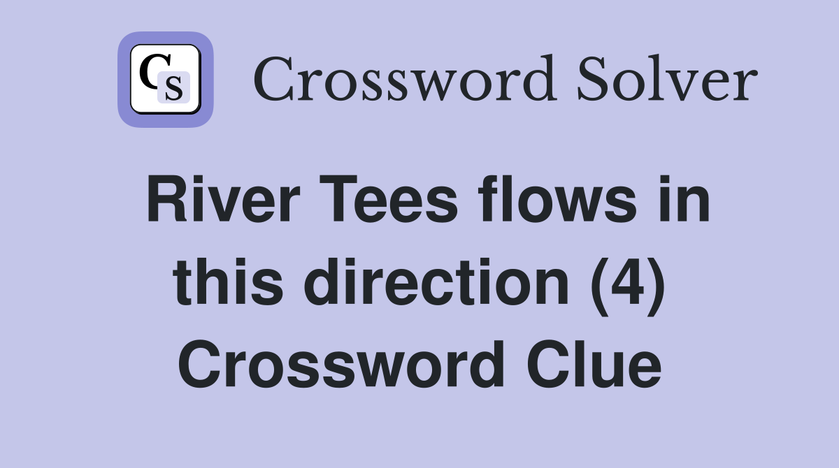 River Tees flows in this direction (4) Crossword Clue Answers